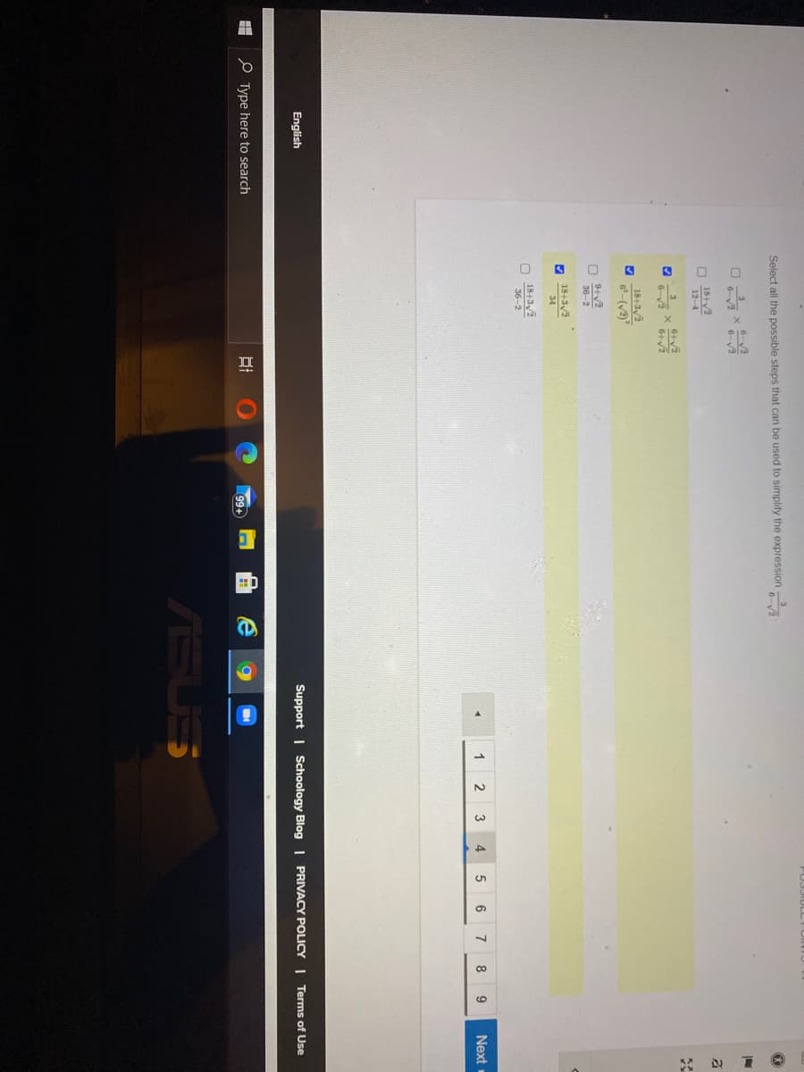 Select all the possible steps that can be used to simplify the expression
6-V2
18+2
12-4
6-v2
6+v2
18135
36-2
18+32
O 18+3v2
36-2
1 2
3
4
5
6 7
8
9
Next
English
Support | Schoology Blog | PRIVACY POLICY | Terms of Use
Type here to search
99+
ASUS
