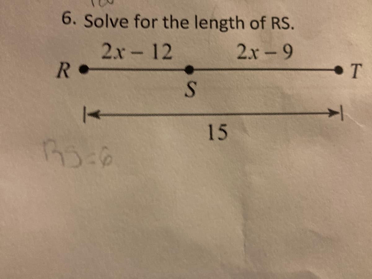 6. Solve for the length of RS.
2.x 12
R•
2.r-9
www
www
15
