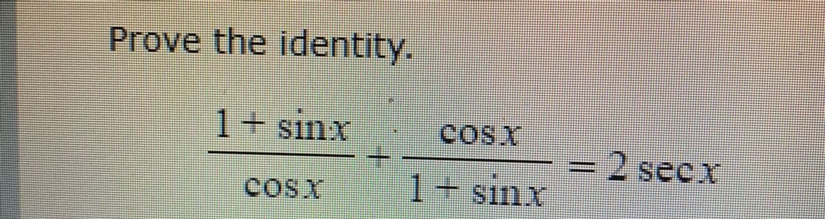 Prove the identity.
1+ sinx
cosx
=
2 secx
cosx
3D
