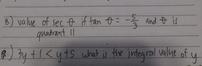 6.) value of sec o if tan o = - and o is
quadrant II
) Ay +1<y+S wheat is the integral value of y
