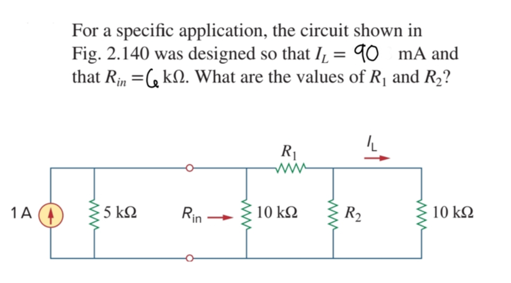 For a specific application, the circuit shown in
Fig. 2.140 was designed so that I, = 90 mA and
that Rin =, kN. What are the values of R1 and R2?
R1
ww
R2
10 k2
Rin
10 k2
1A (4
5 k2
