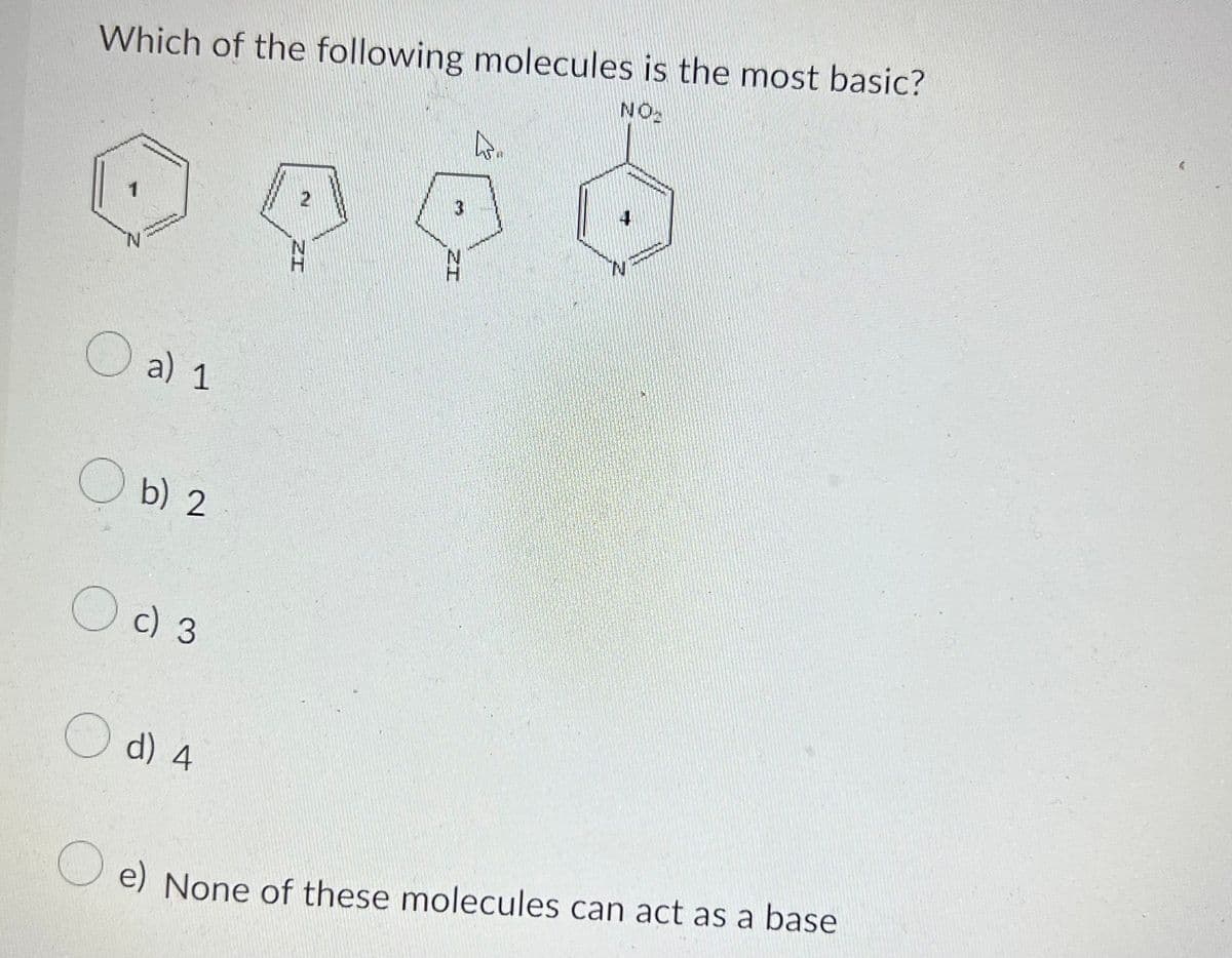 Which of the following molecules is the most basic?
NO₂
opp
AMANAN
a) 1
Ob) 2
c) 3
d) 4
PROD
O e) None of these molecules can act as a base
(