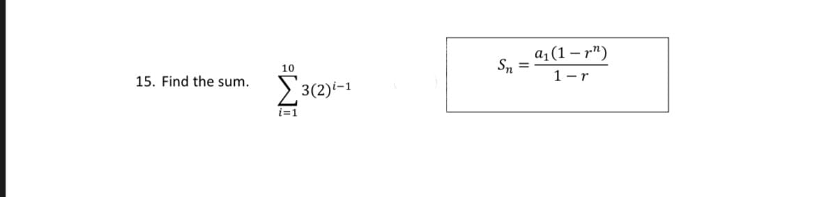 15. Find the sum.
10
Σ3(2):-1
i=1
=
a₁ (1-²)
1-r