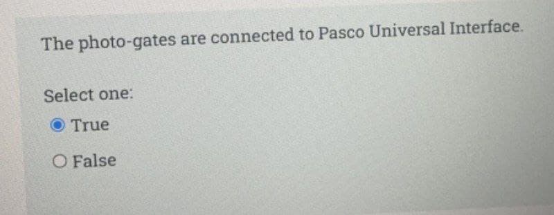 The photo-gates are connected to Pasco Universal Interface.
Select one:
O True
O False
