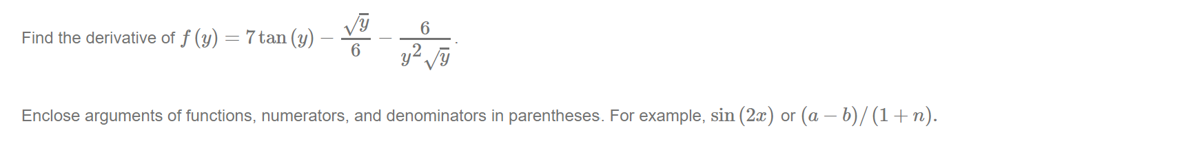 6
Find the derivative of f (y) =7tan(y)
-
6.
