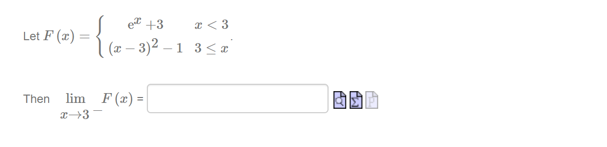 et +3
x < 3
Let F (x) =
(x – 3)2 – 1 3< a
Then lim F (x) =
x→3-
