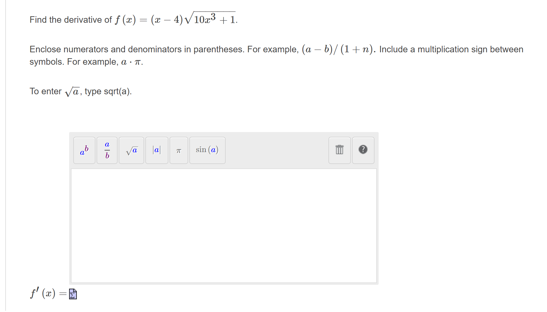 Find the derivative of f (x) = (x – 4) / 10x³
+ 1.
-
