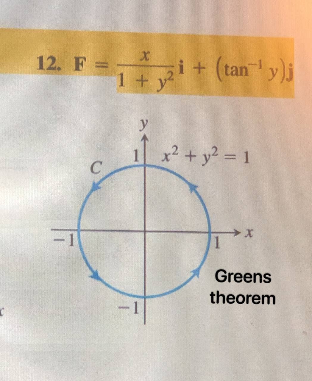 12. F =
X
1+ y2¹ + (tan ¹ y)j
i
x² + y² = 1
X
Greens
theorem