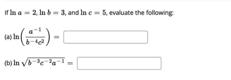 If In a 2, ln b = 3, and ln c = 5, evaluate the following:
=
1
(a) In (₁0-2) =
b-4c²
(b) In √6-³c-²a-1
=