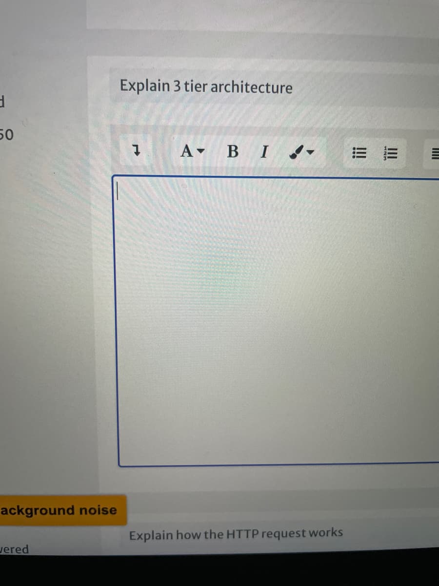 Explain 3 tier architecture
50
A BI -
= 市
ackground noise
Explain how the HTTP request works
Jered
