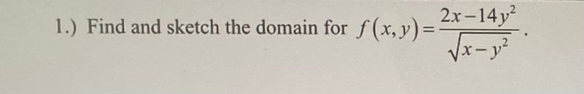 1.) Find and sketch the domain for f(x, y) = 2x-14y²
√√x-y²