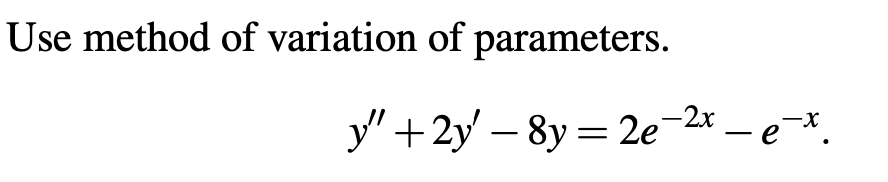 Use method of variation of parameters.
y" +2y-8y=2e-2x _ e
-
.