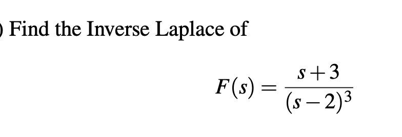 Find the Inverse Laplace of
F(s) =
=
s+3
(S-2)³