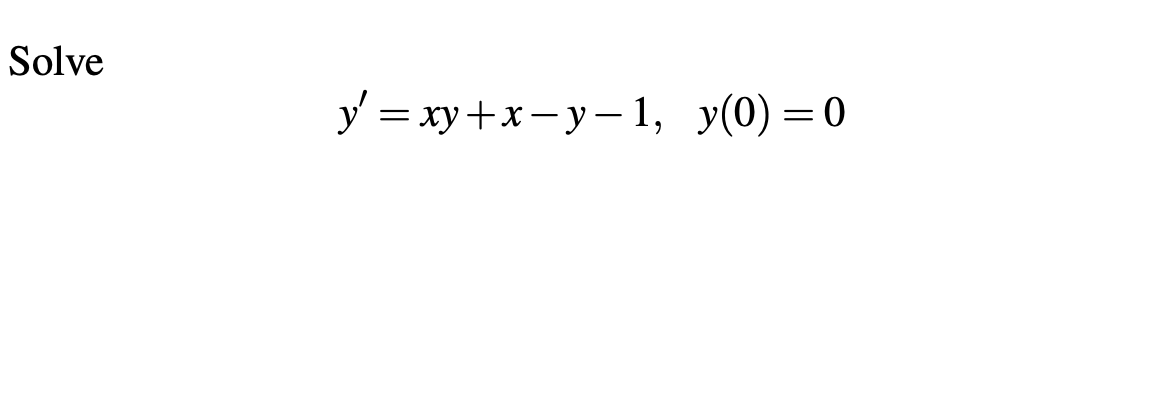 Solve
y = xy+x-y-1, y(0)=0