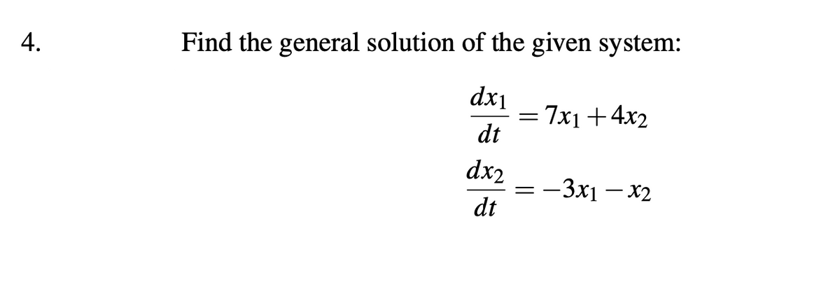 4.
Find the general solution of the given system:
dx1
dt
dx2
dt
= 7x₁ +4x2
=
-3x1-x2