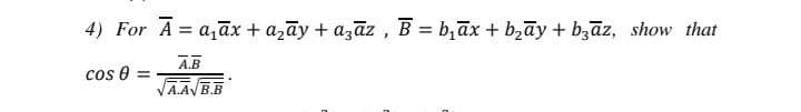 4) For A = a,āx + azāy + azāz , B = b,āx + bzāy + bzāz, show that
A.B
cos e
VĀĀVB.B
