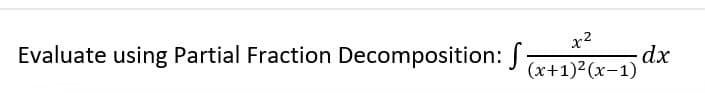 x²
(x+1)²(x−1) dx
Evaluate using Partial Fraction Decomposition: f