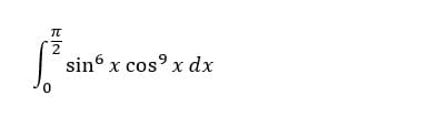 EIN
2
f²* sins
0
sin6 x cos⁹ x dx