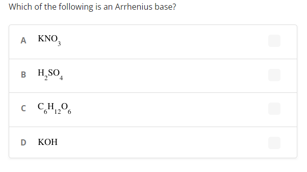 Which of the following is an Arrhenius base?
A
KNO,
3.
B H,SO,
CHO
6 12 6
D
КОН
