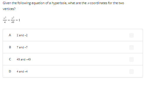 Given the following equation of a hyperbola, what are the x-coordinates for the two
vertices?
3-2-1
=
A
B
с
D
2 and -2
7 and -7
49 and 49
4 and -4