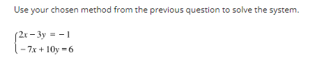 Use
e your chosen method from the previous question to solve the system.
(2x-3y = -1
-7x+10y=6