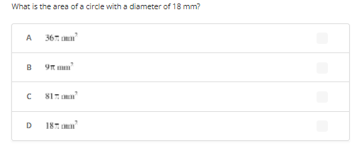 What is the area of a circle with a diameter of 18 mm?
A
367 m²
B
98 mm²
с
817²
D
187²