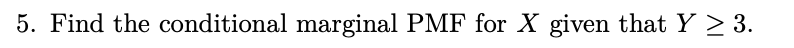 Find the conditional marginal PMF for X given that Y > 3.
