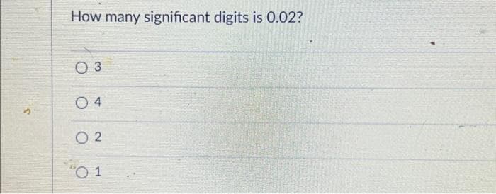 How many significant digits is 0.02?
O 3
04
02
01