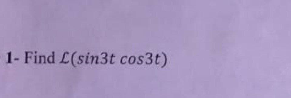 1- Find L(sin3t cos3t)
