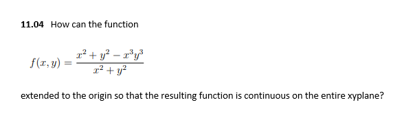 11.04 How can the function
a² + y? – r*y?
x² + y²
f(r, y)
extended to the origin so that the resulting function is continuous on the entire xyplane?
