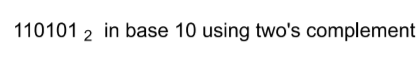 110101 2 in base 10 using two's complement
