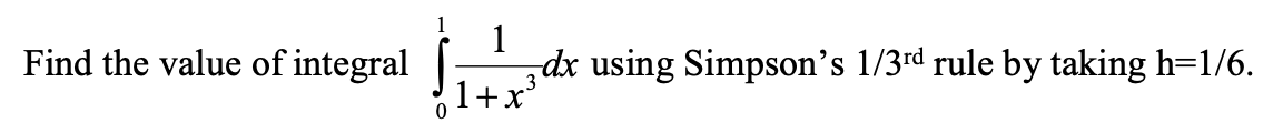 Find the value of integral |
dx using Simpson's 1/3rd rule by taking h=1/6.
1+x
