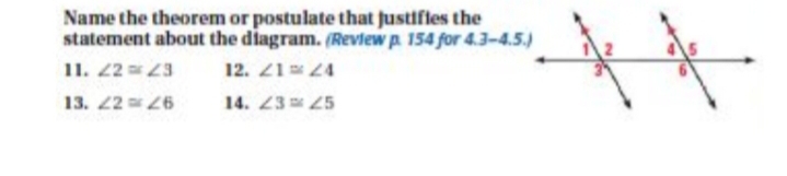 Name the theorem or postulate that justifles the
statement about the diagram. (Review p 154 for 4.3-4.5.)
11. 2 23
12. 21 24
13. 2 6
14. 23 25
