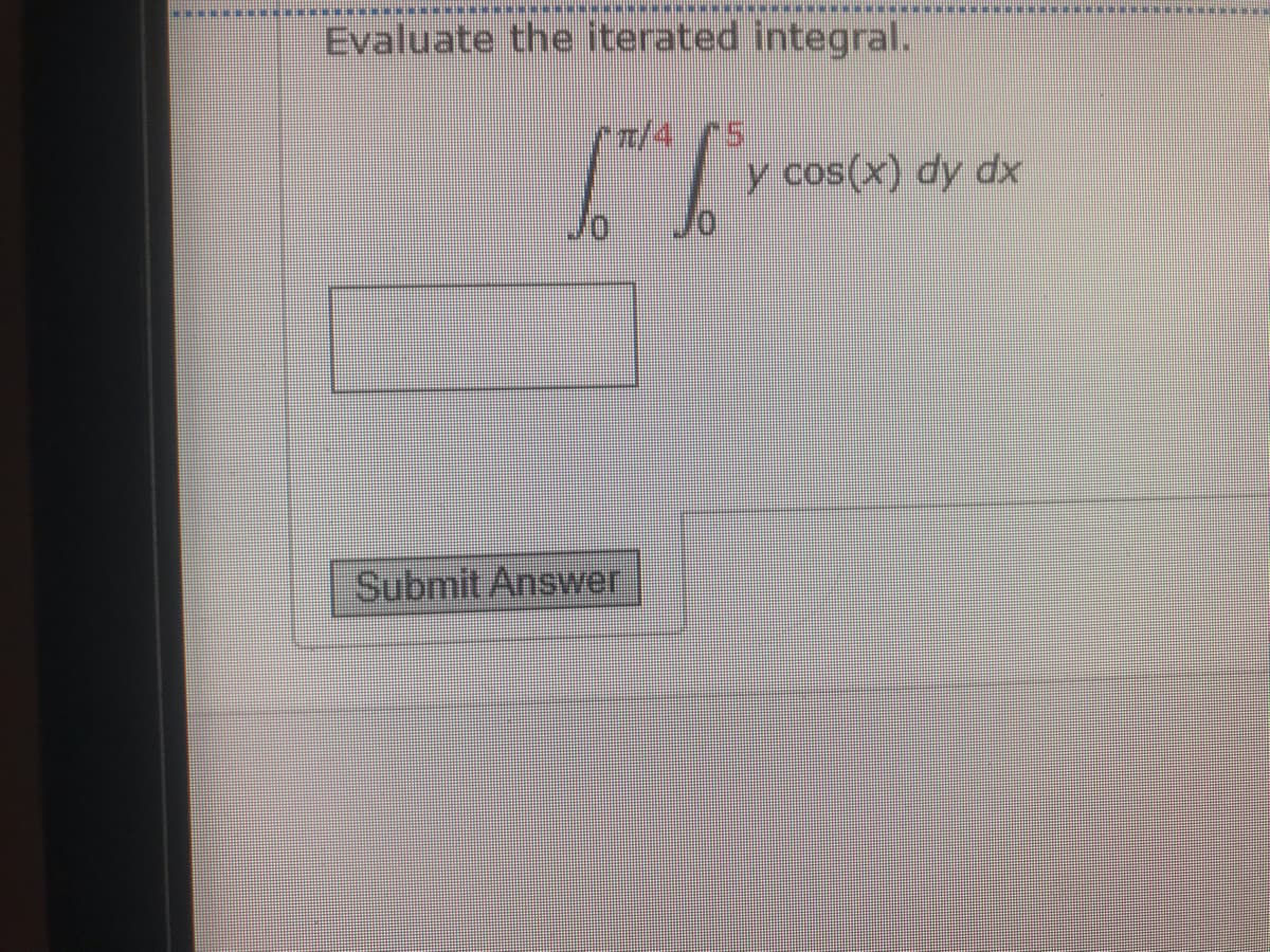 ******** ****************-******, ***** ******* **********
Evaluate the iterated integral.
y cos(x) dy dx
Submit Answer
