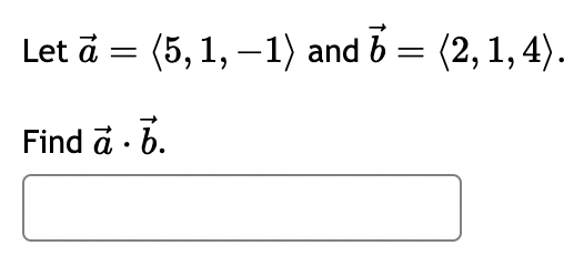 Let a = (5, 1, −1) and
|
6
6 = (2, 1, 4).
Find a. b.