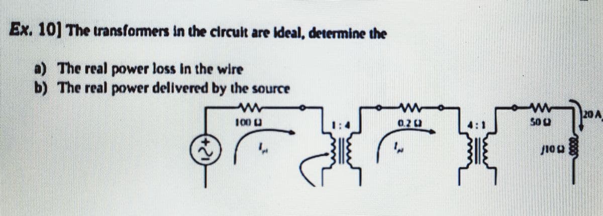 Ex. 10] The transformers in the circult are Ideal, determine the
a) The real power loss In the wire
b) The real power delivered by the source
20 A
0.20
