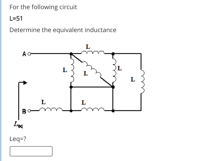 For the following circuit
L=51
Determine the equivalent inductance
L
AO
L
L
L
L
L
BC
Lea
Leq=?
