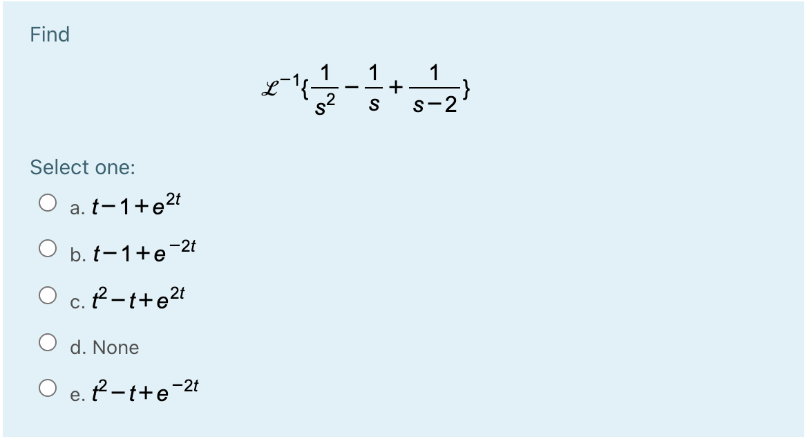 Find
1
+
S
1
S-2
Select one:
a. t-1+e2t
O b. t-1+e-2t
O c. P-t+e2t
O d. None
O e. ? -t+e¯2t
е.
