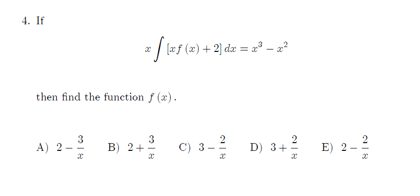 4. If
[æf (x) +2] dæ = 2³ – a?
then find the function f (x).
3
А) 2 —
! ) 3- D) 3+ E) 2-
B) 2+
E) 2 -
-
