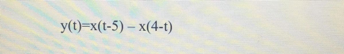 y(t)=x(t-5) – x(4-t)
