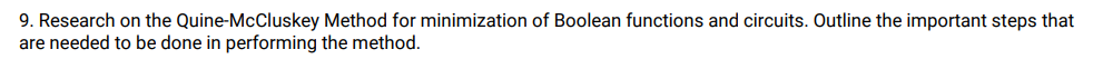 9. Research on the Quine-McCluskey Method for minimization of Boolean functions and circuits. Outline the important steps that
are needed to be done in performing the method.
