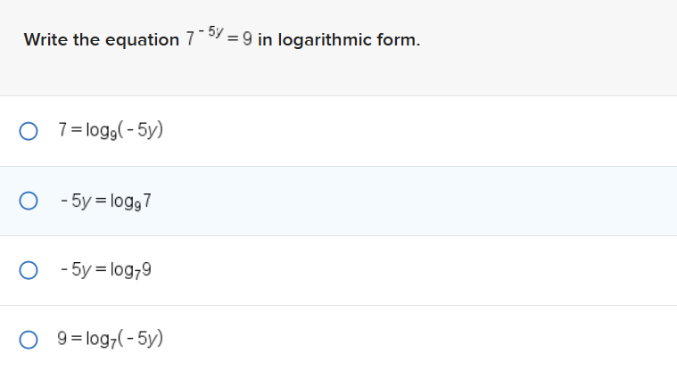 Write the equation 7-5% = 9 in logarithmic form.
O 7=logg (-5y)
O-5y = logg7
O-5y = log79
O 9=log7(-5y)