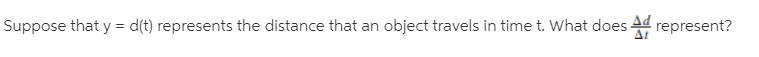 Suppose that y = d(t) represents the distance that an object travels in time t. What does Ad represent?
