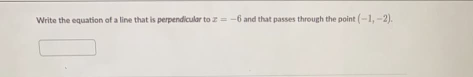 Write the equation of a line that is perpendicular to z = -6 and that passes through the point (-1, -2).
%3D
