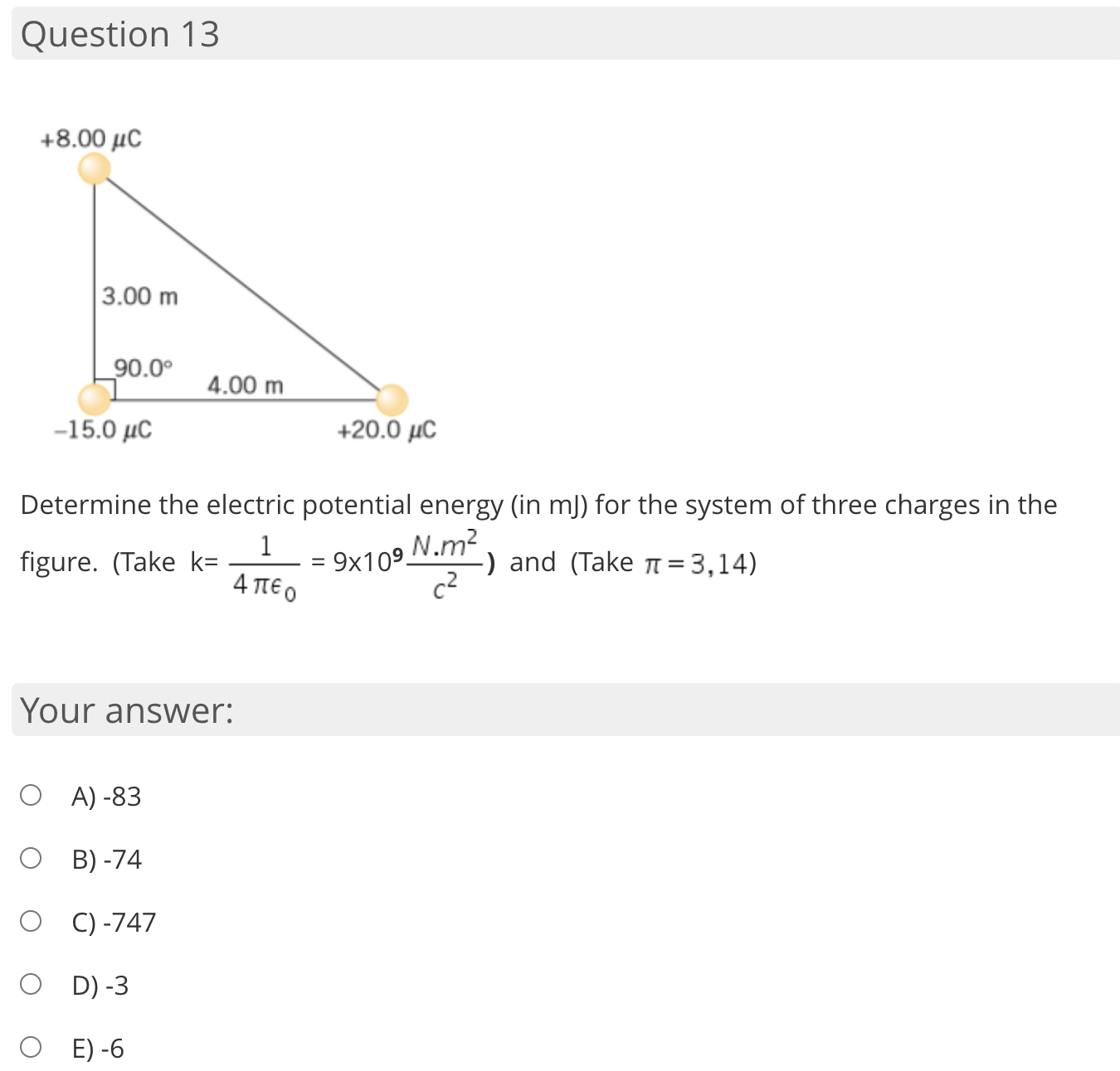 +8.00 μC
3.00 m
90.0°
4.00 m
-15.0 μC
+20.0 µC
Determine the electric potential energy (in mJ) for the system of three charges in the
1
figure. (Take k=
4 πεο
N.m².
-) and (Take = 3,14)
9x109.
c2
