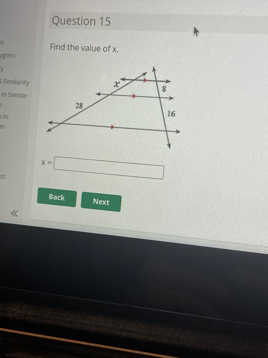 S
ygons
y
5 Similarity
in Similar
5
5 in
er
st:
Question 15
Find the value of x.
X =
Back
28
Next
8
16