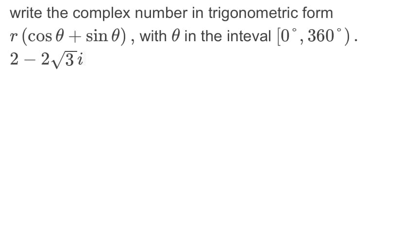 write the complex number in trigonometric form
r (cos 0 + sin), with in the inteval [0°, 360°).
2-2√3i