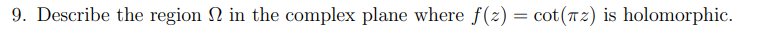 9. Describe the region in the complex plane where f(z) = cot(z) is holomorphic.