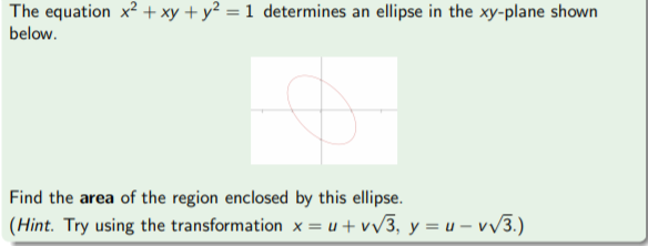 The equation x? + xy +y² = 1 determines an ellipse in the xy-plane shown
below.
Find the area of the region enclosed by this ellipse.
(Hint. Try using the transformation x = u+ vv3, y = u – vv3.)
