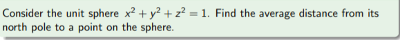 Consider the unit sphere x² + y² + z² = 1. Find the average distance from its
north pole to a point on the sphere.
